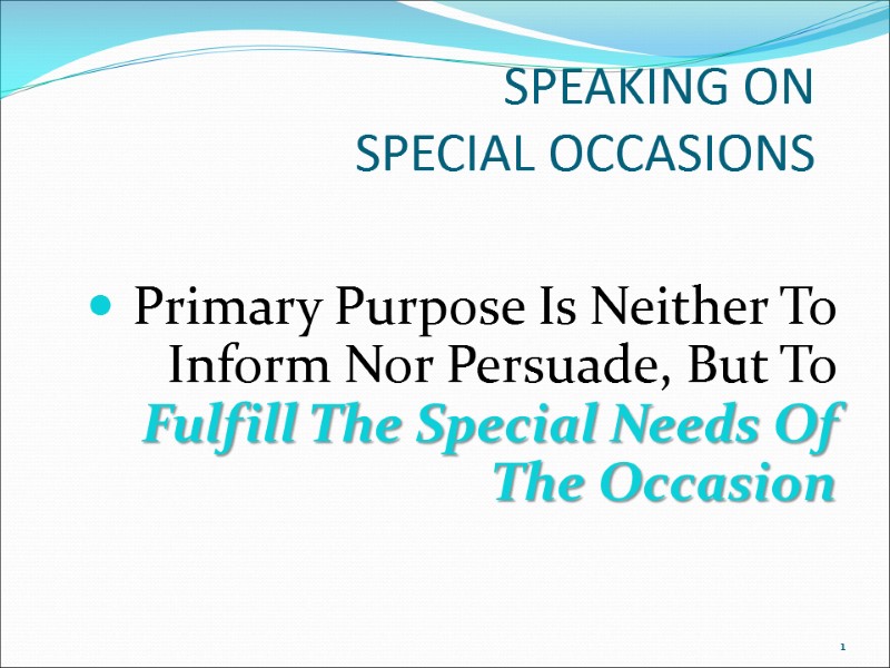 SPEAKING ON SPECIAL OCCASIONS Primary Purpose Is Neither To Inform Nor Persuade, But To